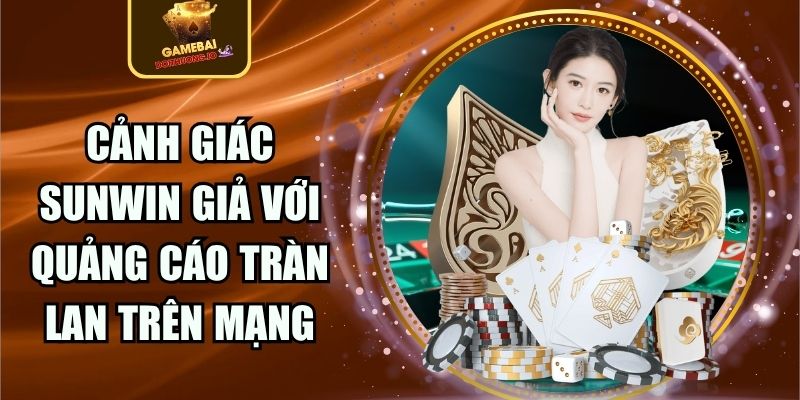 Cảnh Giác Sunwin Giả Với Quảng Cáo Tràn Lan Trên Mạng